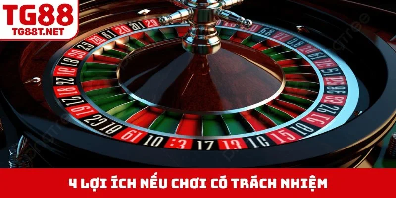 4 lợi ích nếu chơi có trách nhiệm