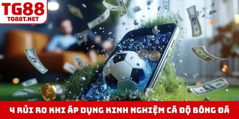 4 rủi ro khi áp dụng kinh nghiệm cá độ bóng đá