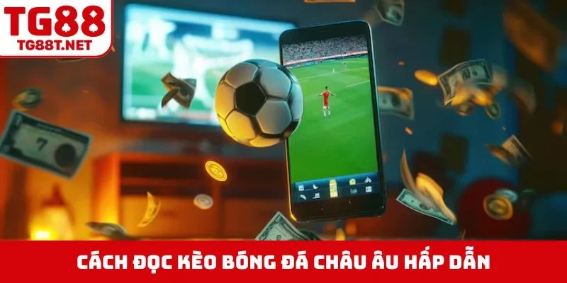 Cách đọc kèo bóng đá châu Âu hấp dẫn