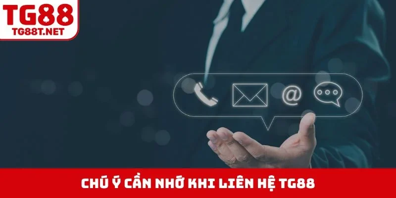 Chú ý cần nhớ khi liên hệ TG88