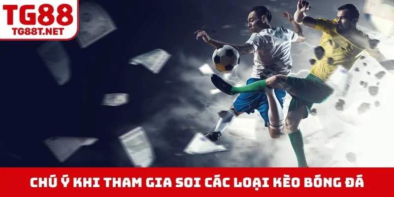 Chú ý khi tham gia soi các loại kèo bóng đá
