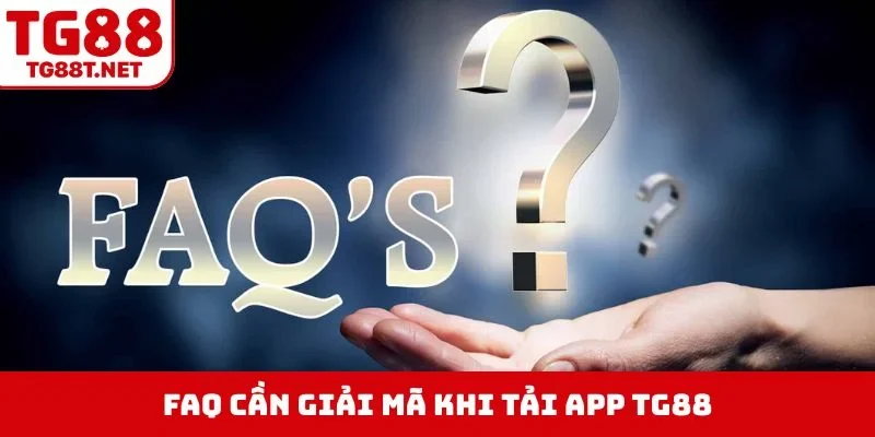 FAQ cần giải mã khi tải app TG88