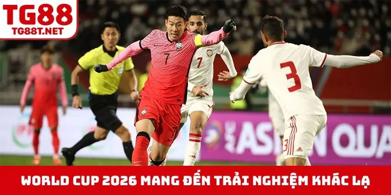 World Cup 2026 mang đến trải nghiệm khác lạ